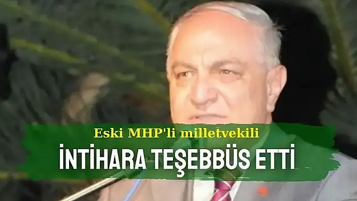 İzmir'de eski MHP'li milletvekili intihara teşebbüs etti