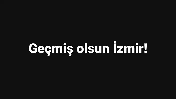 Keçeci: Geçmiş olsun İzmir!