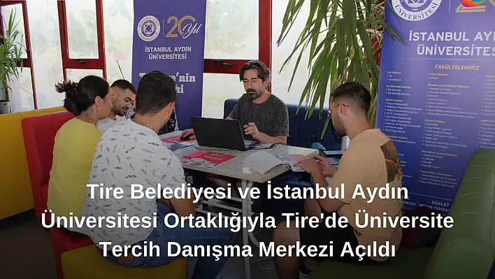 Tire Belediyesi ve İstanbul Aydın Üniversitesi Ortaklığıyla Tire’de Üniversite Tercih Danışma Merkezi Açıldı